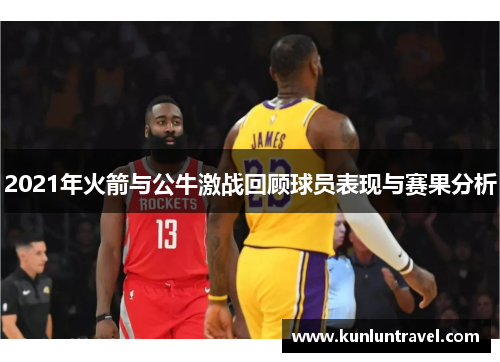 2021年火箭与公牛激战回顾球员表现与赛果分析