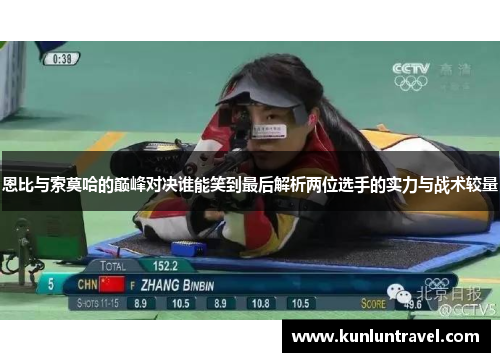 恩比与索莫哈的巅峰对决谁能笑到最后解析两位选手的实力与战术较量