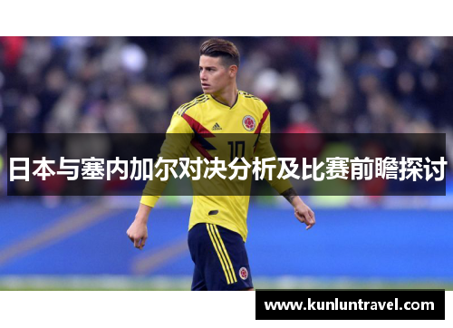 日本与塞内加尔对决分析及比赛前瞻探讨